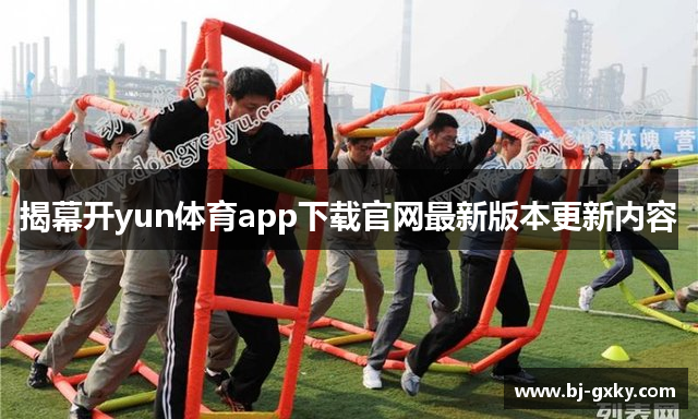 揭幕开yun体育app下载官网最新版本更新内容